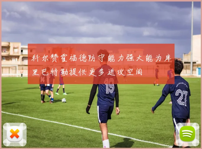 科尔赞霍福德防守能力强大能为库里巴特勒提供更多进攻空间