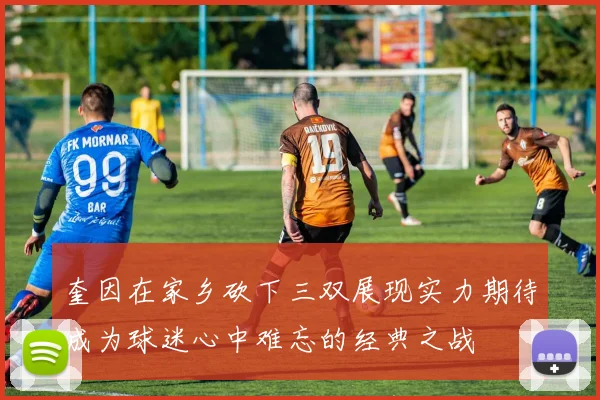 奎因在家乡砍下三双展现实力期待成为球迷心中难忘的经典之战