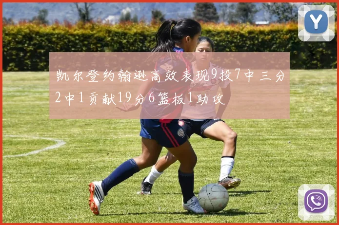 凯尔登约翰逊高效表现9投7中三分2中1贡献19分6篮板1助攻