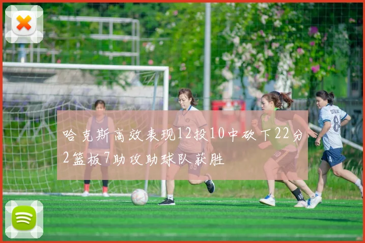 哈克斯高效表现12投10中砍下22分2篮板7助攻助球队获胜